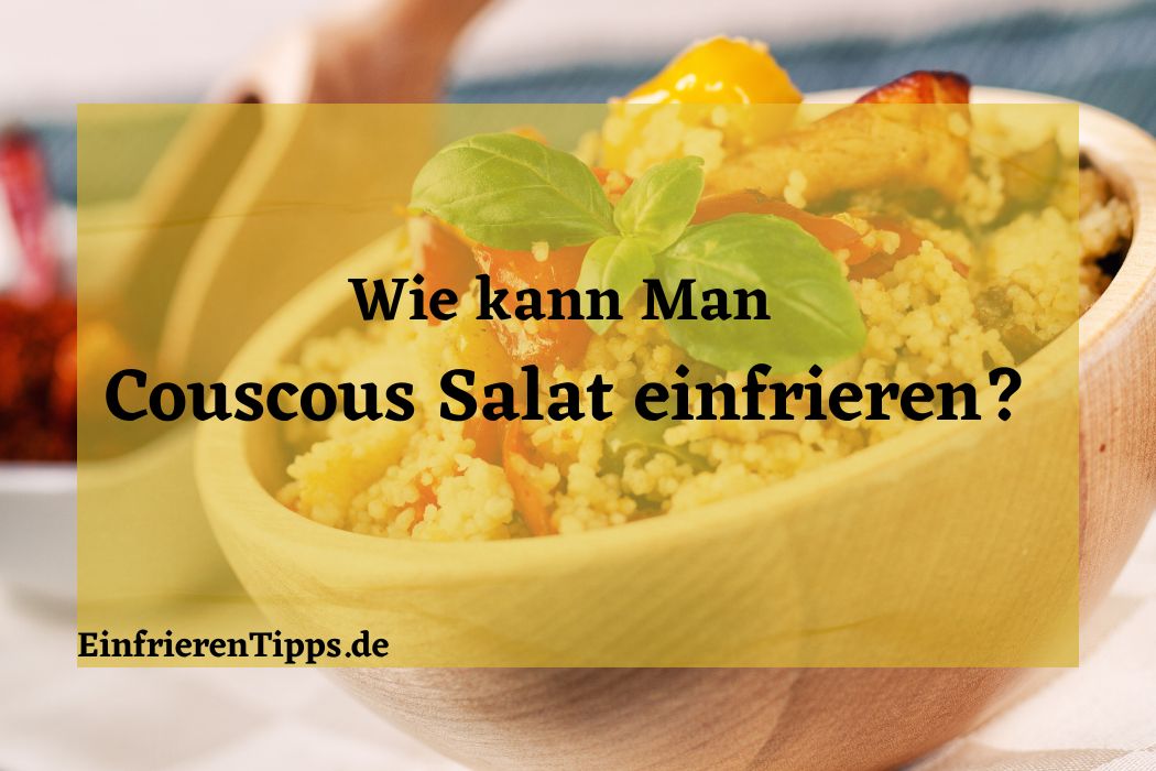 Kann Man Couscous Salat Einfrieren Erfahre Es Hier Einfrieren Tipps