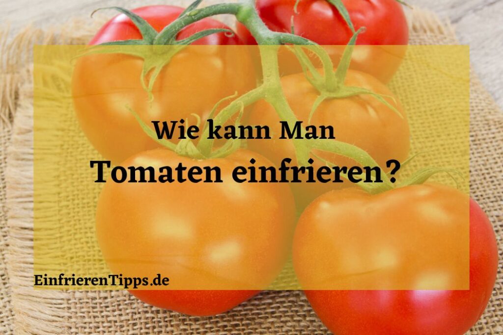 Tomaten Einfrieren Wie Macht Man Es Richtig Einfrieren Tipps