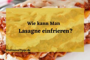 Kann man Lasagne einfrieren?