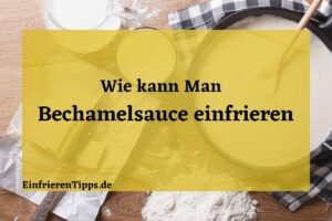Kann man Bechamelsauce einfrieren?