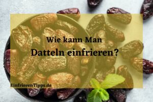 Kann man Datteln einfrieren