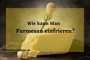 Wie kann man Parmesan einfrieren