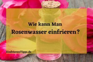 Rosenwasser einfrieren unsere Tipps für die richtige Lagerung