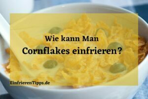 Kann man Cornflakes einfrieren?