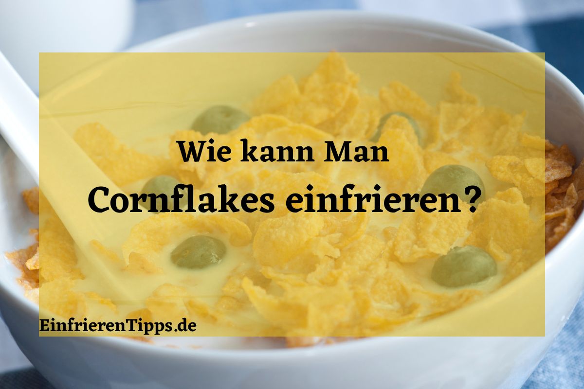 Kann man Cornflakes einfrieren?