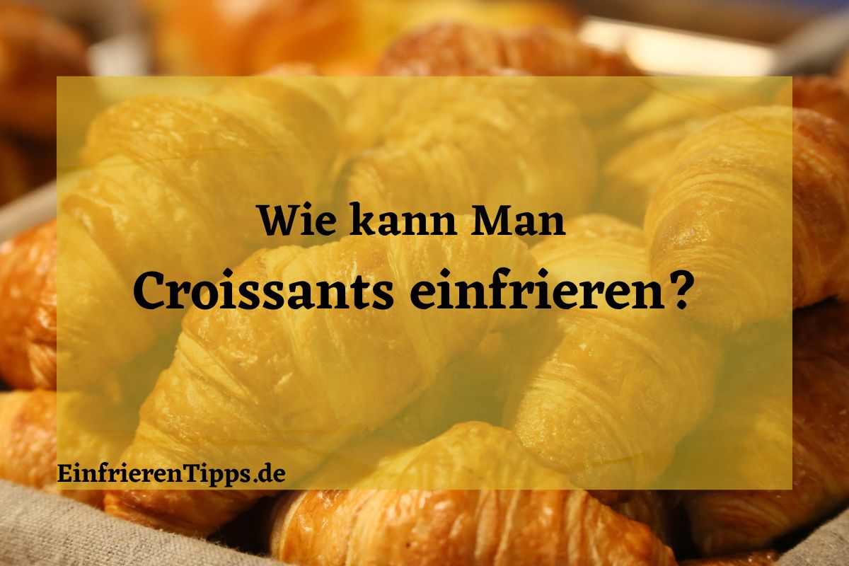 Croissants einfrieren: So bleiben sie lange frisch! | Einfrieren Tipps