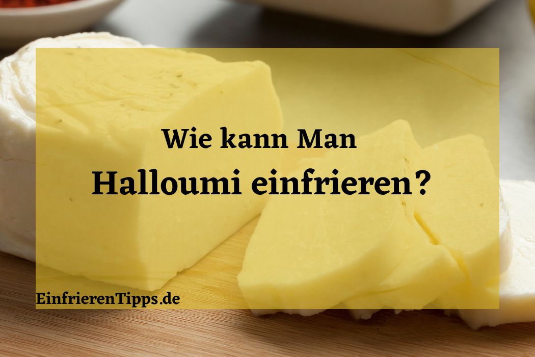 Kann man Halloumi einfrieren