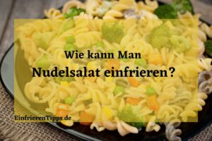 Kann man Nudelsalat einfrieren?