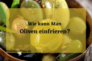 Kann man Oliven einfrieren?