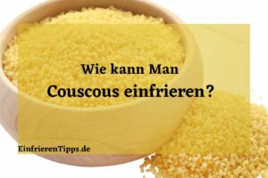 Kann man Couscous einfrieren