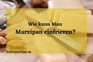 Kann man Marzipan einfrieren