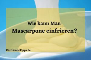 Kann man Mascarpone einfrieren
