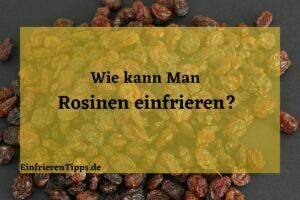 Kann man Rosinen einfrieren