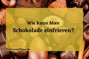 Kann man Schokolade einfrieren