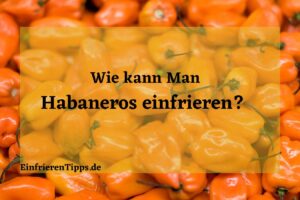 Kann man Habaneros einfrieren
