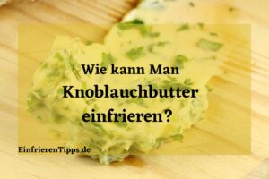 Kann man Knoblauchbutter einfrieren