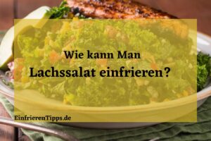 Kann man Lachssalat einfrieren