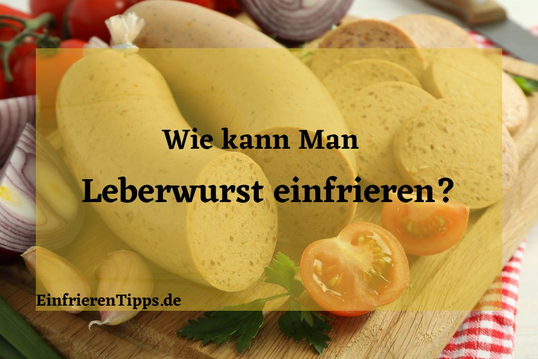 Kann man Leberwurst einfrieren
