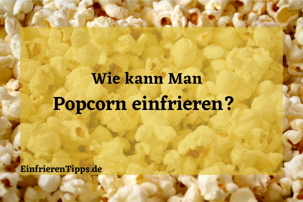 Kann man Popcorn einfrieren