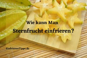 Kann man Sternfrucht einfrieren