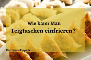 Kann man Teigtaschen einfrieren?