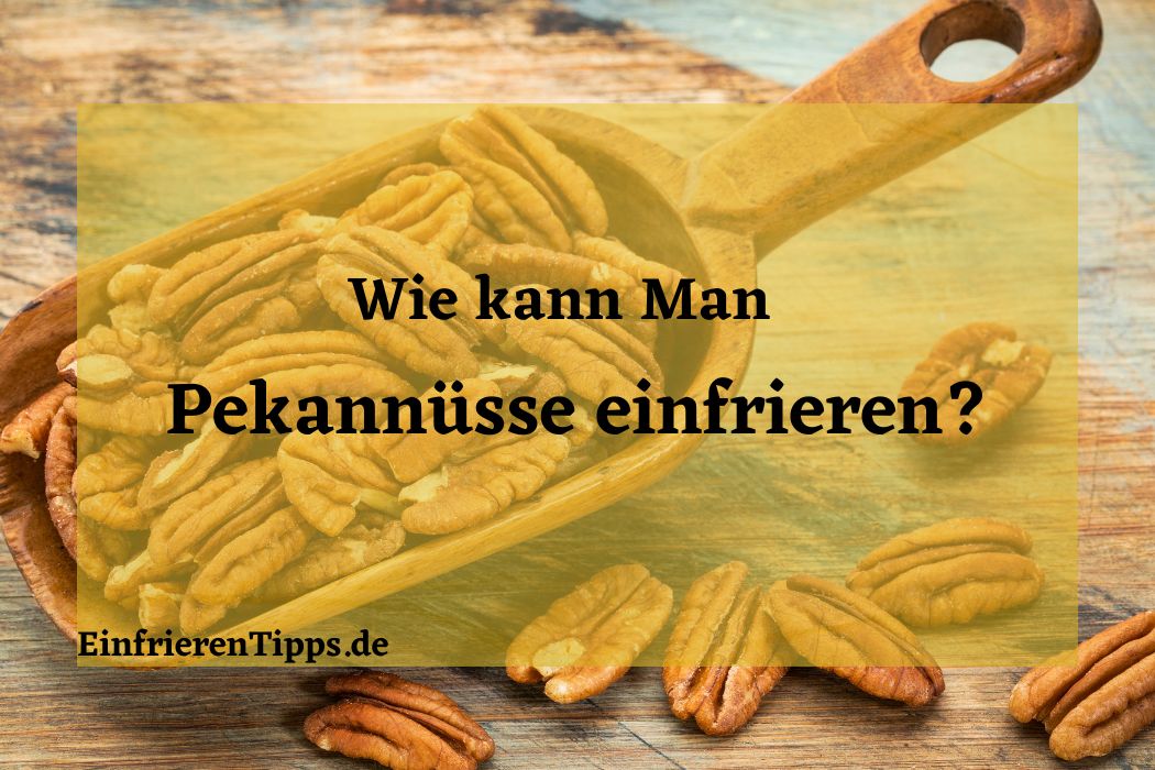 kann man Pekannüsse einfrieren