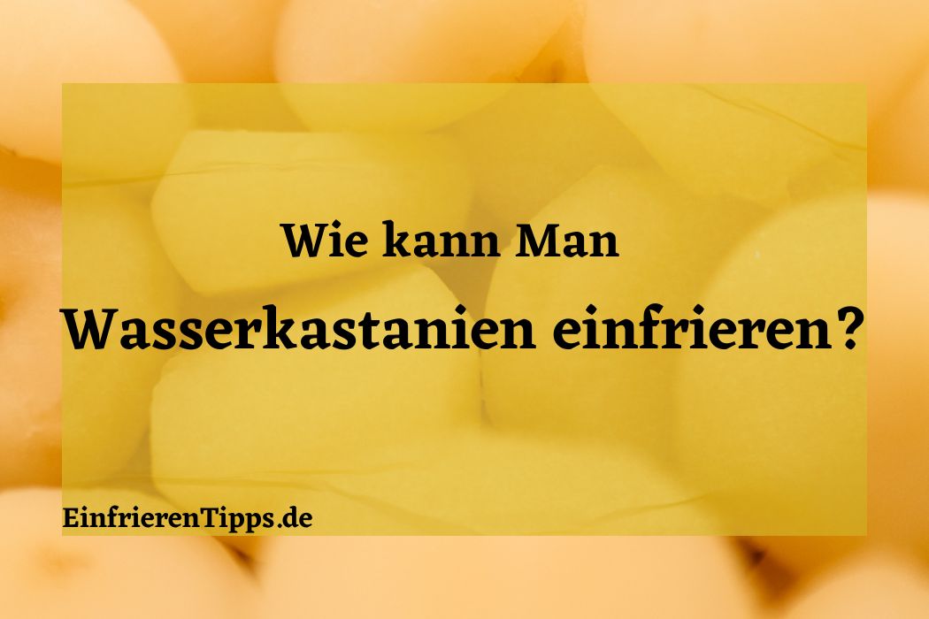 kann man Wasserkastanien einfrieren