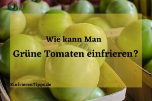 kann man grüne Tomaten einfrieren