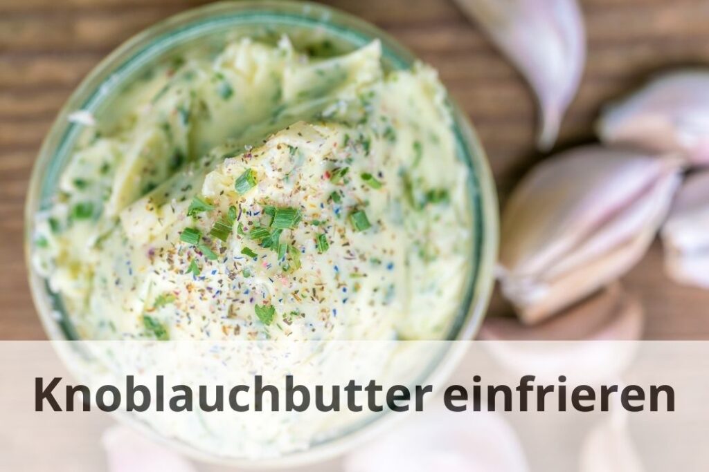 Wie lange kann man Knoblauchbutter einfrieren?