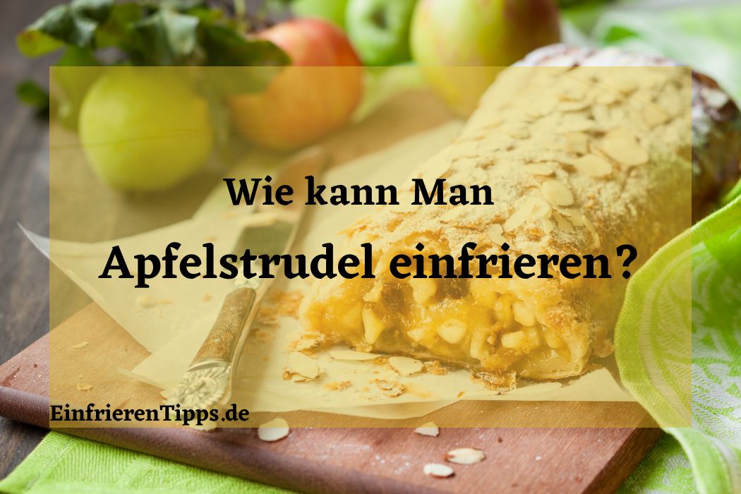 Kann man Apfelstrudel einfrieren