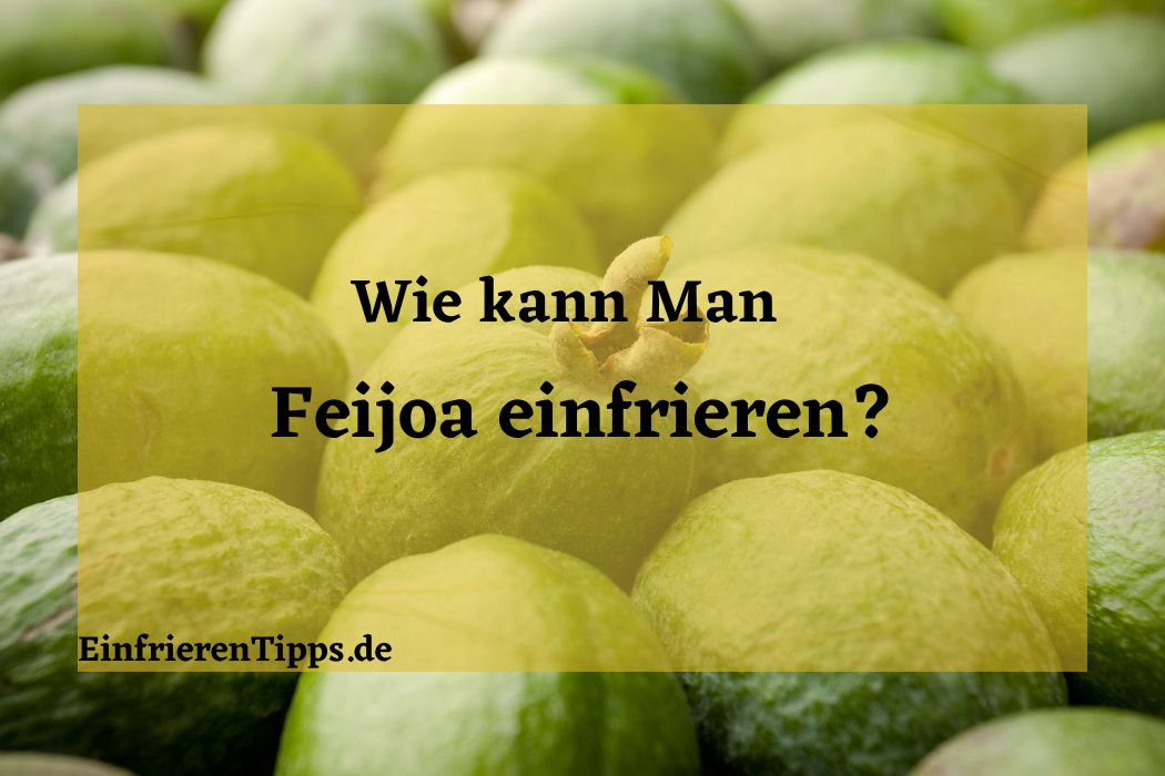 Kann man Feijoa einfrieren