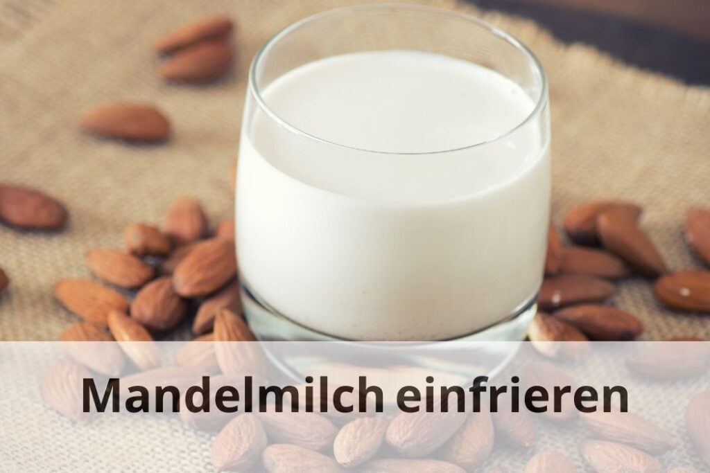 wie lange Kann man Mandelmilch einfrieren