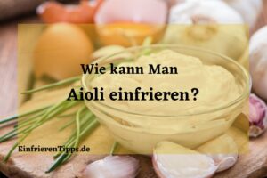 Kann man Aioli einfrieren