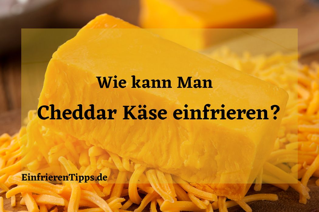 Kann man Cheddar-Käse einfrieren