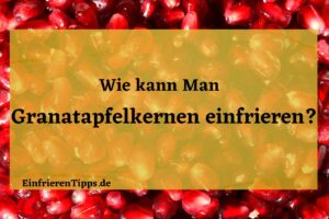 Kann man Granatapfelkernen einfrieren