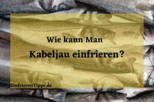 Kann man Kabeljau einfrieren