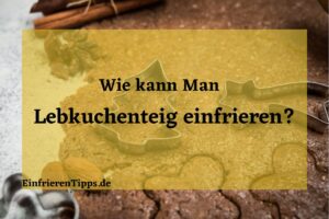 Kann man Lebkuchenteig einfrieren