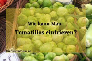 Kann man Tomatillos einfrieren