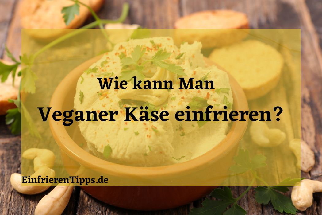Kann man veganen Käse einfrieren