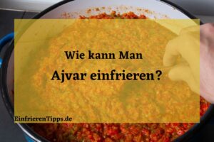 kann man Ajvar einfrieren
