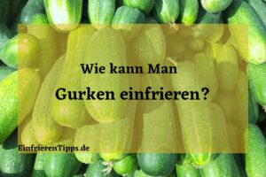 kann man Gurken einfrieren