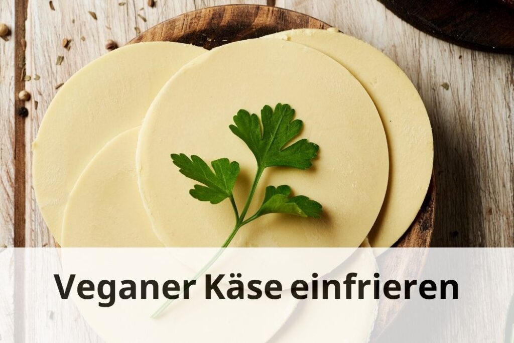 wie lange Kann man veganen Käse einfrieren