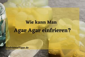 Kann man Agar Agar einfrieren