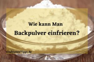 Kann man Backpulver einfrieren