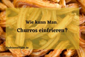 Kann man Churros einfrieren