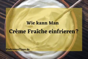 Kann man Crème Fraîche einfrieren