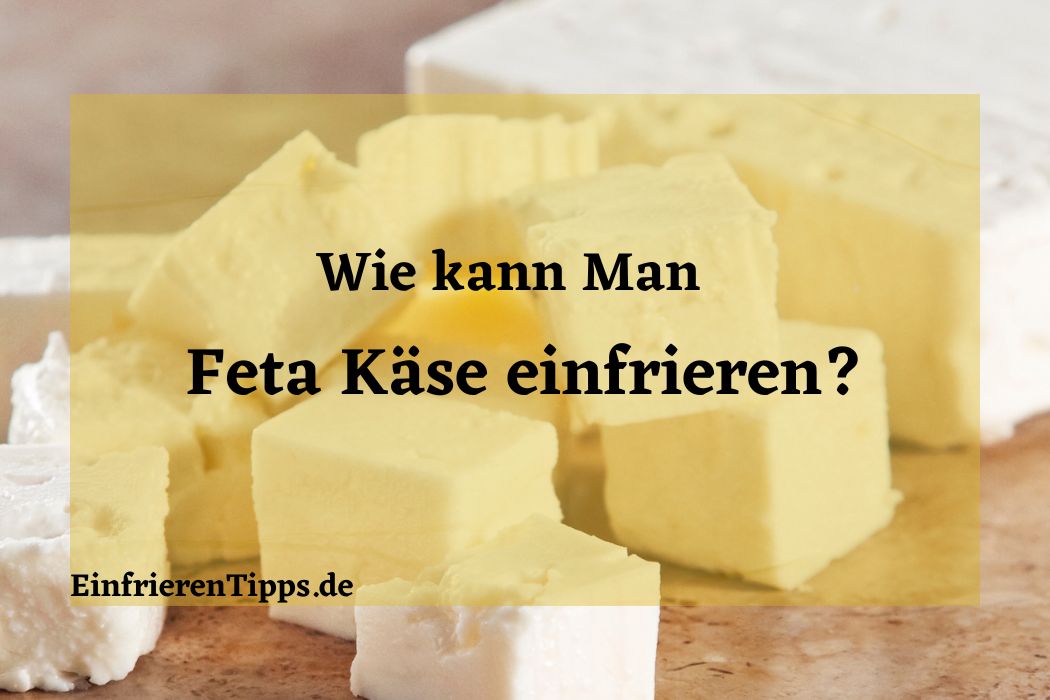 Kann man Feta-Käse einfrieren