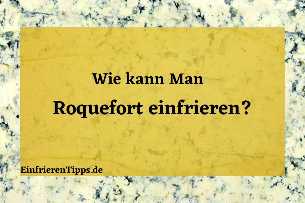 Kann man Roquefort einfrieren