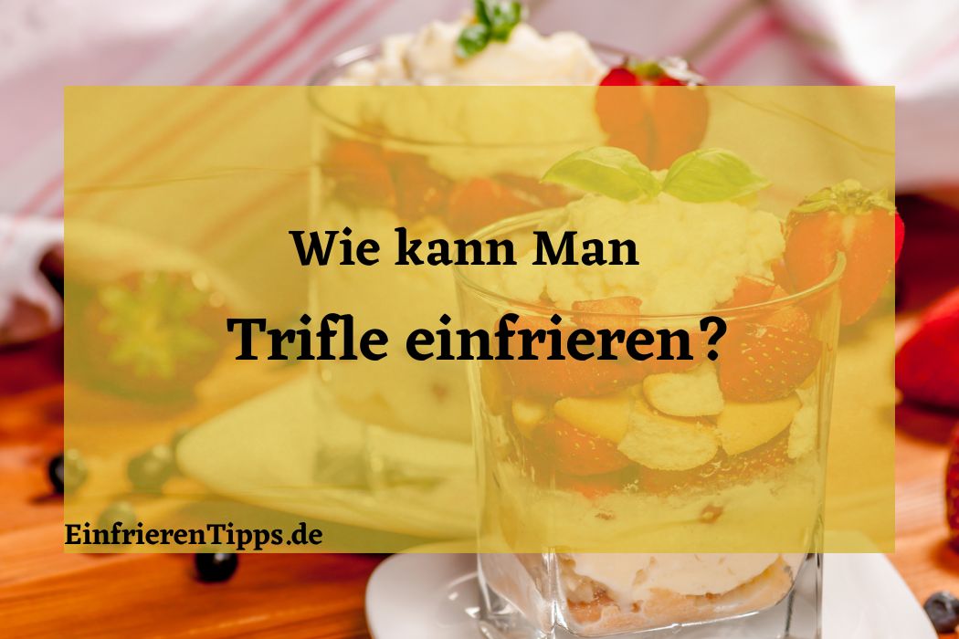 Kann man Trifle einfrieren