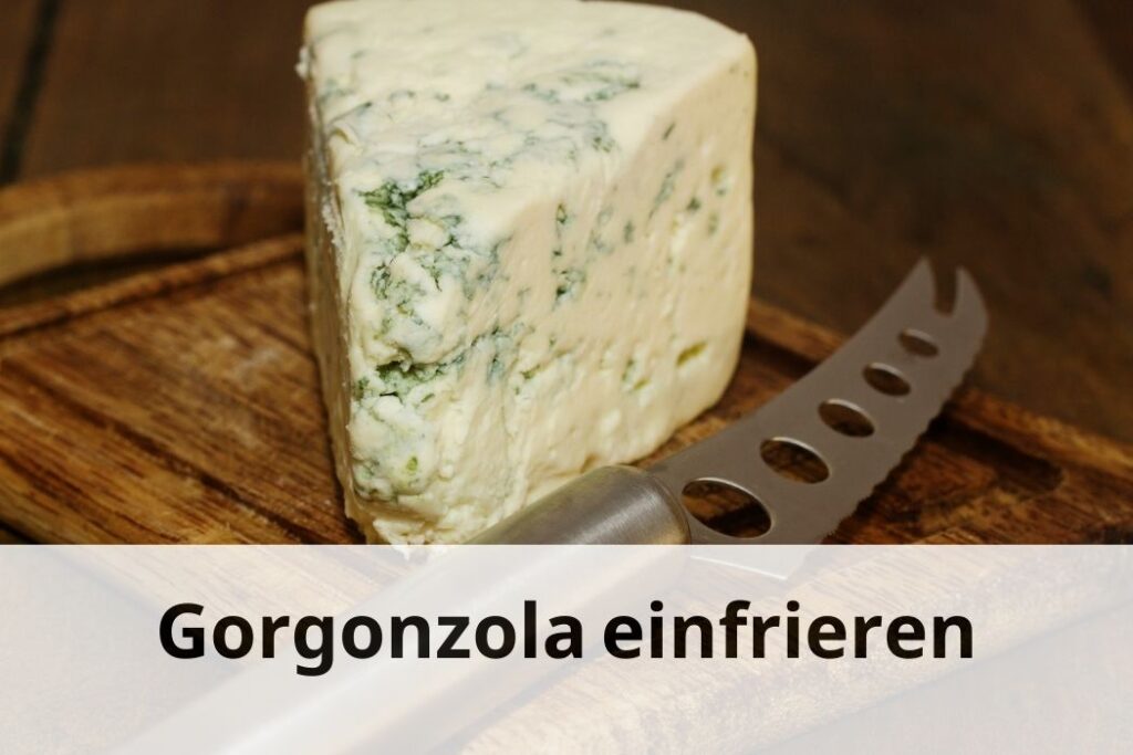 wie lange Kann man Gorgonzola einfrieren
